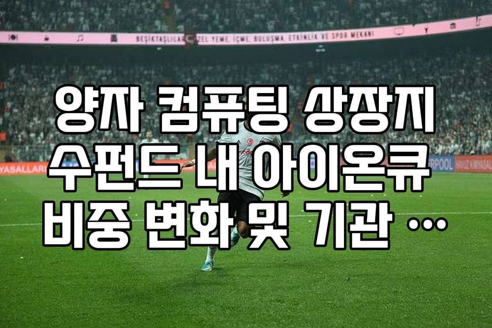 양자 컴퓨팅 상장지수펀드 내 아이온큐 비중 변화 및 기관 투자자 동향 정리