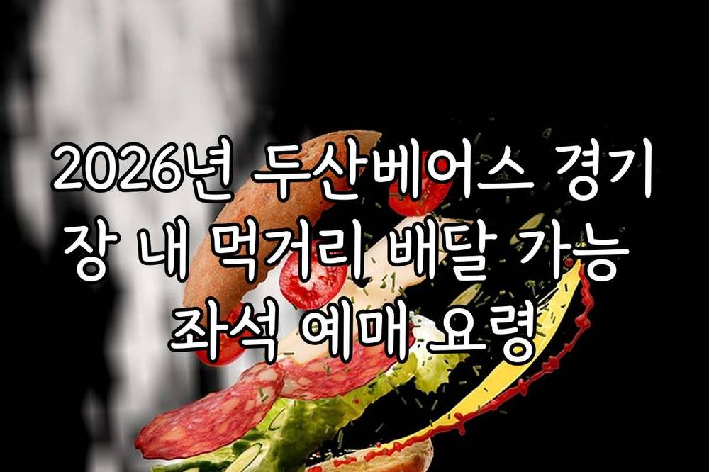 2026년 두산베어스 경기장 내 먹거리 배달 가능 좌석 예매 요령