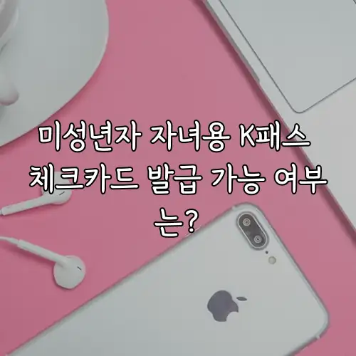 미성년자 자녀용 K패스 체크카드 발급 가능 여부는?