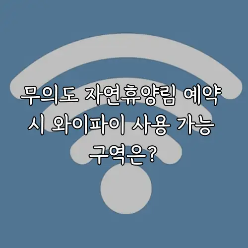 무의도 자연휴양림 예약 시 와이파이 사용 가능 구역은?