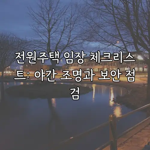 전원주택 임장 체크리스트: 야간 조명과 보안 점검