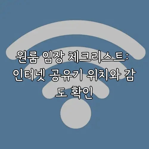 원룸 임장 체크리스트: 인터넷 공유기 위치와 감도 확인