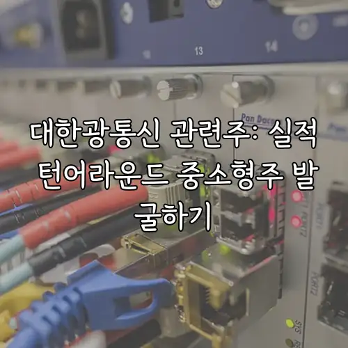 대한광통신 관련주: 실적 턴어라운드 중소형주 발굴하기