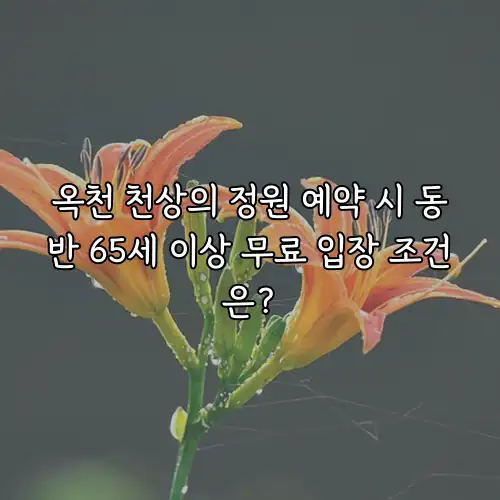 옥천 천상의 정원 예약 시 동반 65세 이상 무료 입장 조건은?