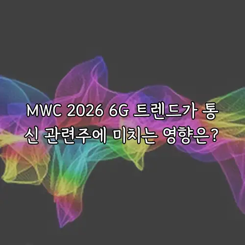 MWC 2026 6G 트렌드가 통신 관련주에 미치는 영향은?