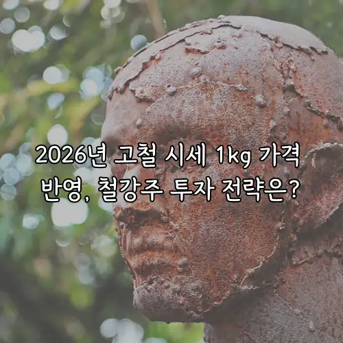 2026년 고철 시세 1kg 가격 반영, 철강주 투자 전략은?