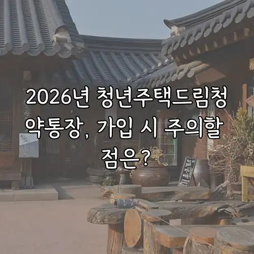 2026년 청년주택드림청약통장, 가입 시 주의할 점은?