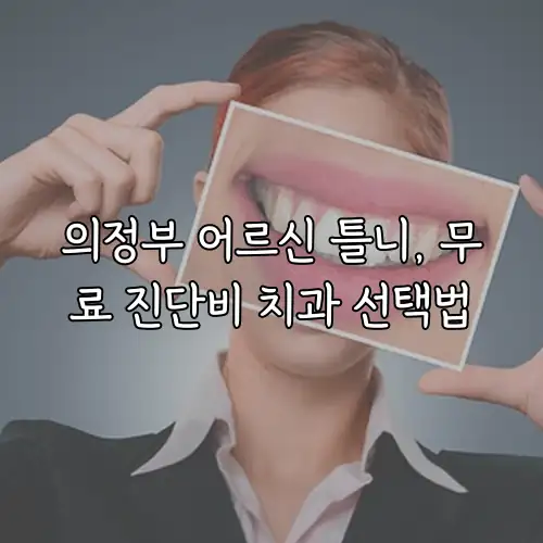 의정부 어르신 틀니, 무료 진단비 치과 선택법