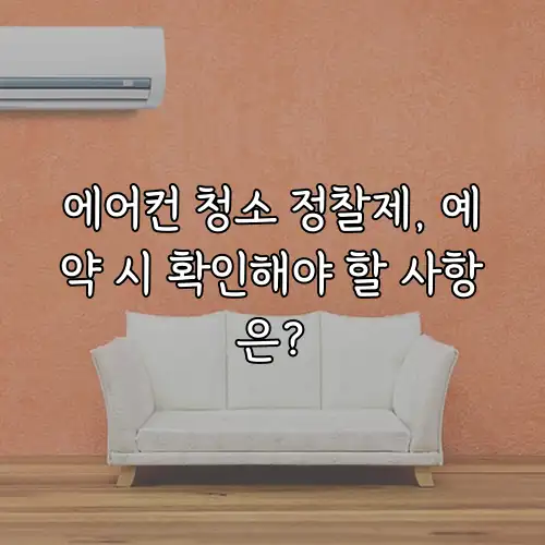 에어컨 청소 정찰제, 예약 시 확인해야 할 사항은?