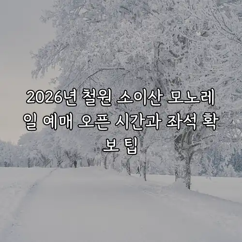 2026년 철원 소이산 모노레일 예매 오픈 시간과 좌석 확보 팁