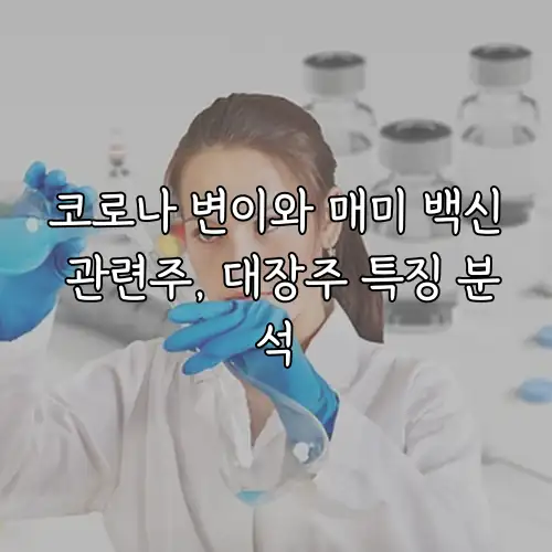 코로나 변이와 매미 백신 관련주, 대장주 특징 분석