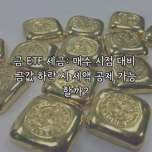 금 ETF 세금: 매수 시점 대비 금값 하락 시 세액 공제 가능할까?