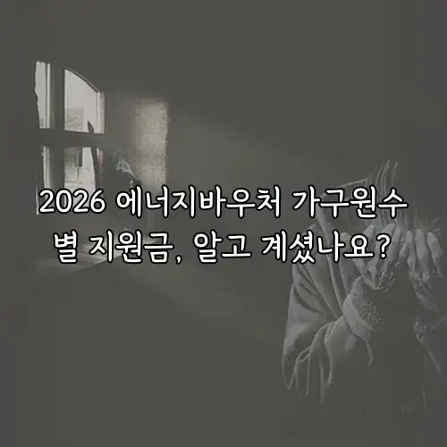 2026 에너지바우처 가구원수별 지원금, 알고 계셨나요?