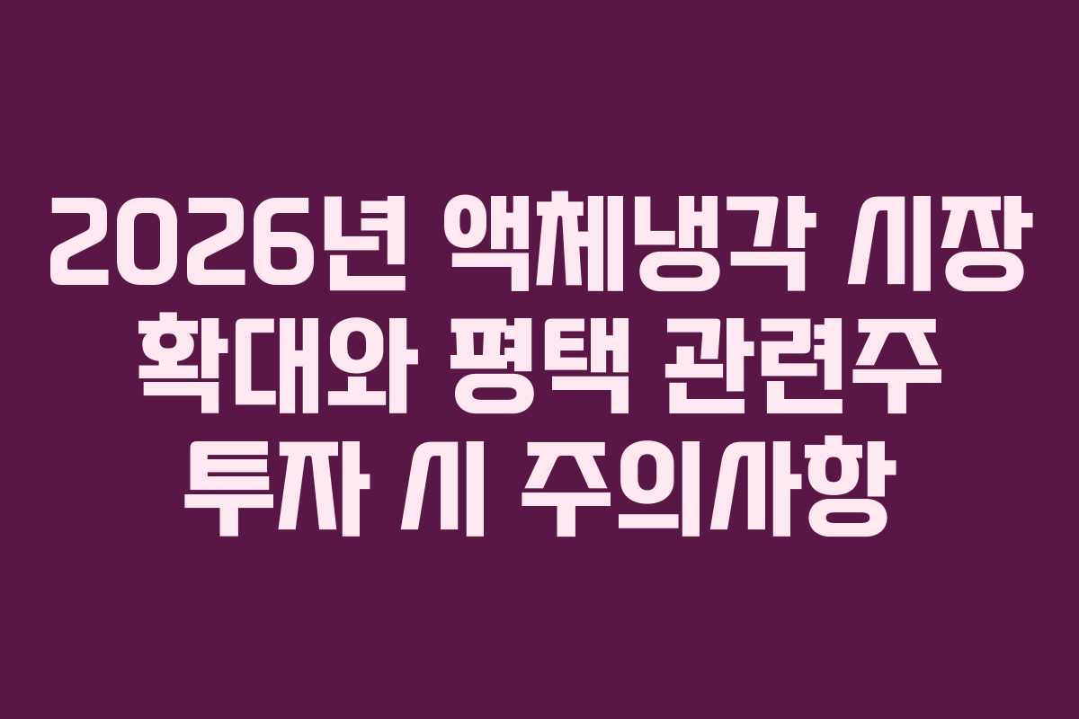2026년 액체냉각 시장 확대와 평택 관련주 투자 시 주의사항