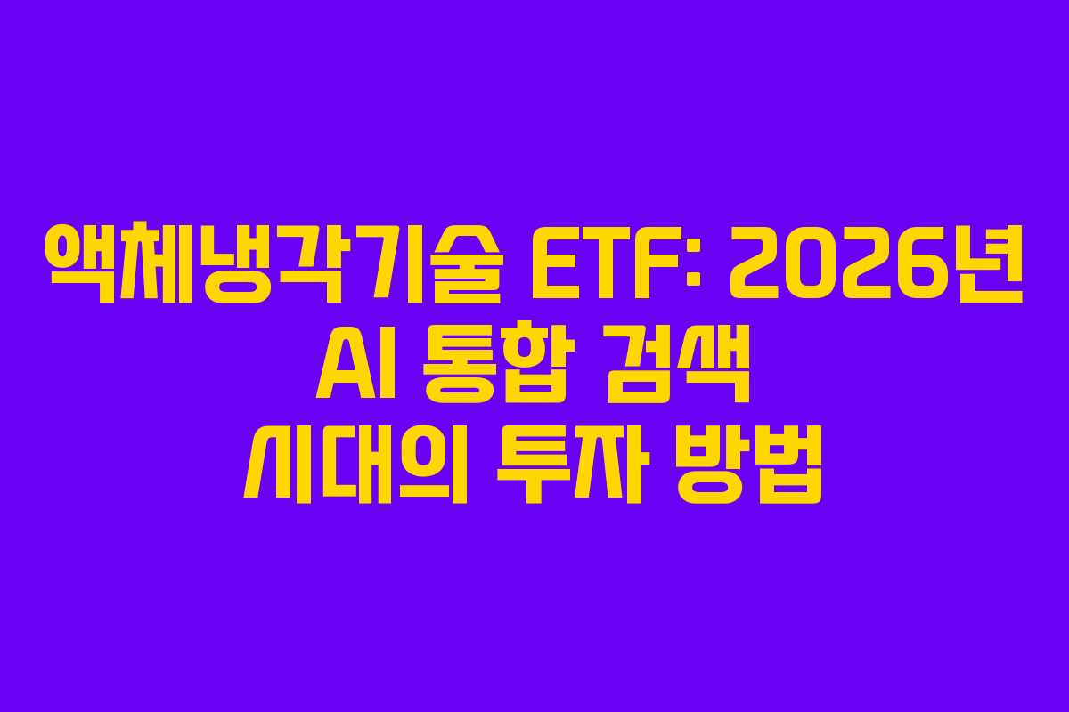 액체냉각기술 ETF: 2026년 AI 통합 검색 시대의 투자 방법