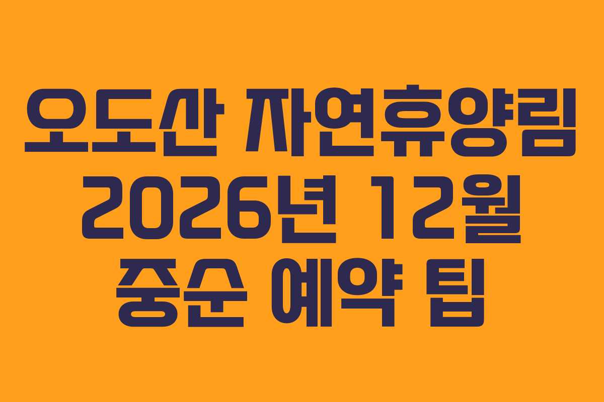 오도산 자연휴양림 2026년 12월 중순 예약 팁