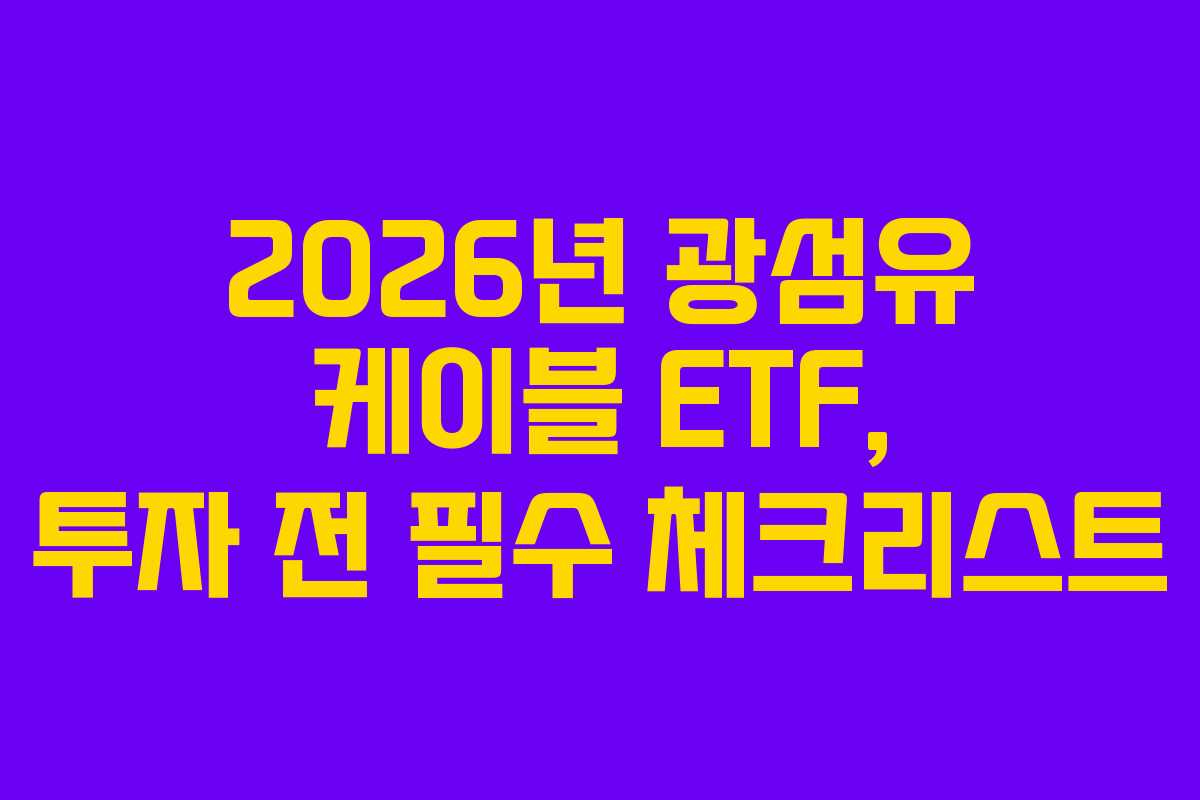 2026년 광섬유 케이블 ETF, 투자 전 필수 체크리스트