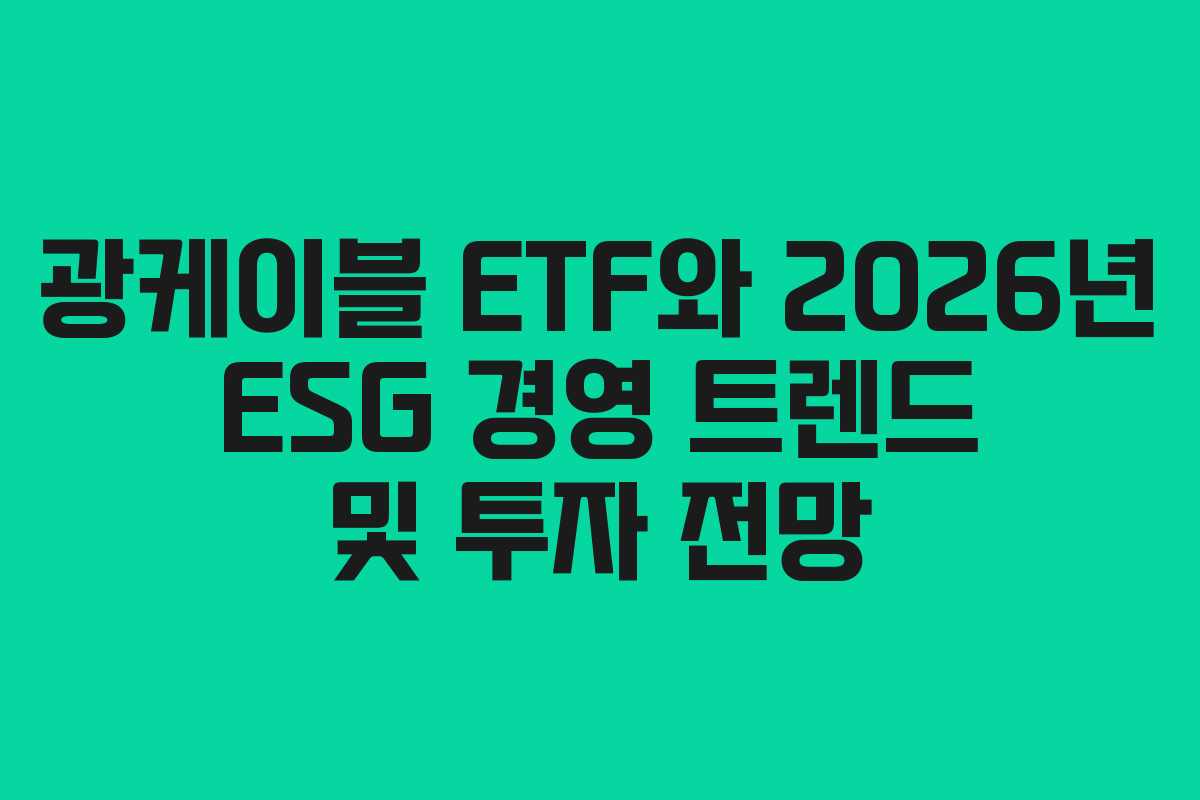 광케이블 ETF와 2026년 ESG 경영 트렌드 및 투자 전망