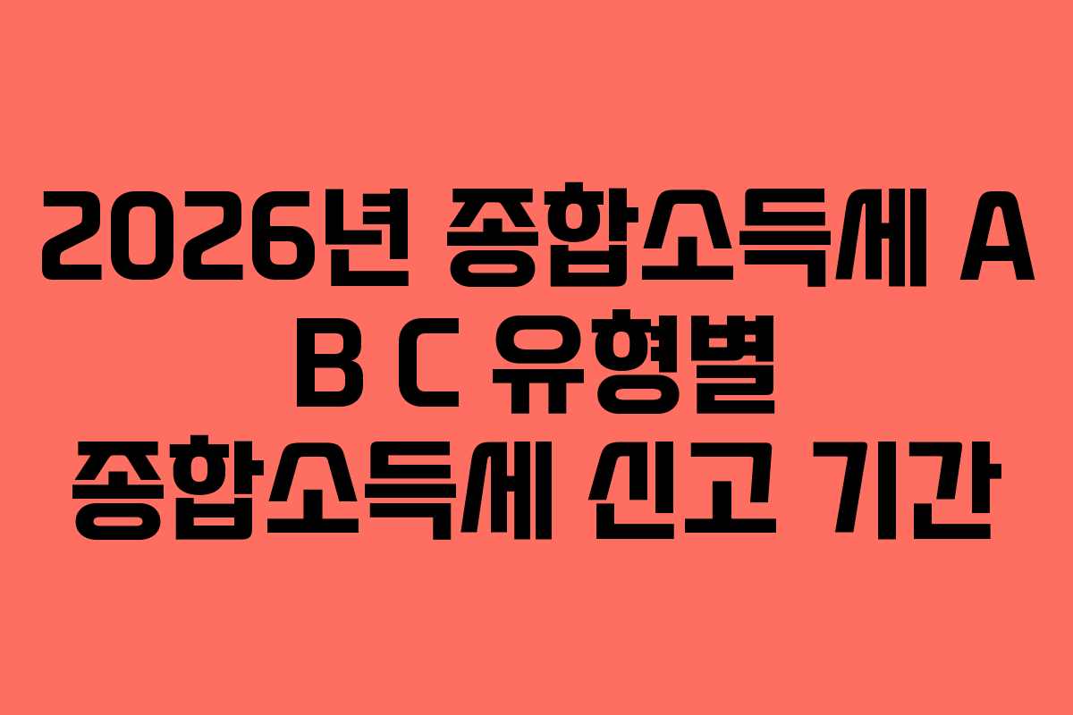 2026년 종합소득세 A B C 유형별 종합소득세 신고 기간