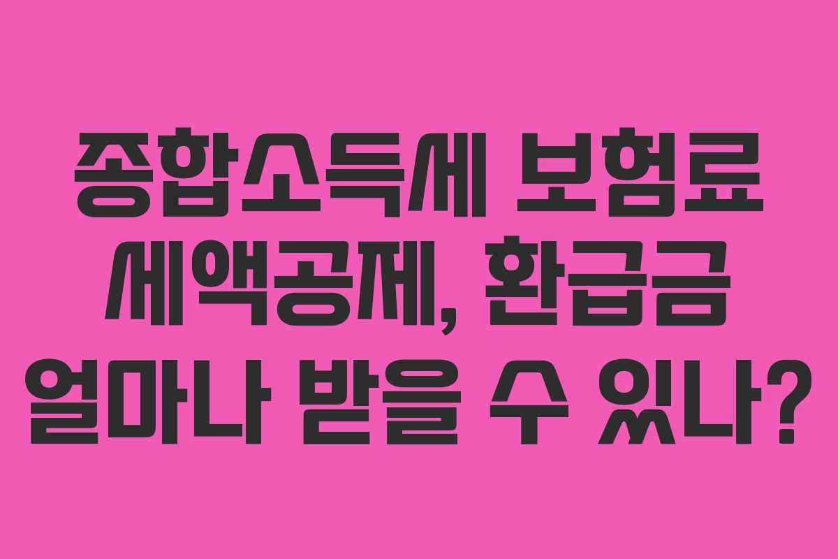 종합소득세 보험료 세액공제, 환급금 얼마나 받을 수 있나?
