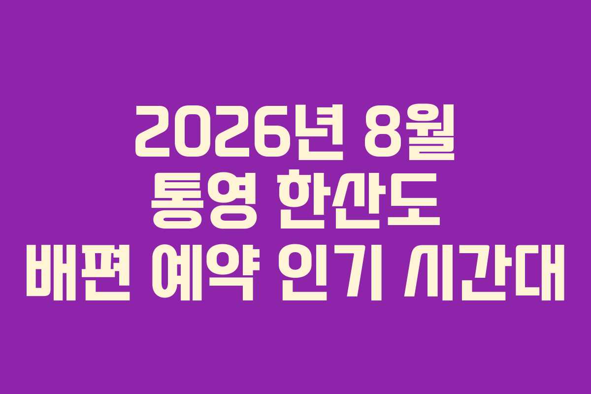 2026년 8월 통영 한산도 배편 예약 인기 시간대