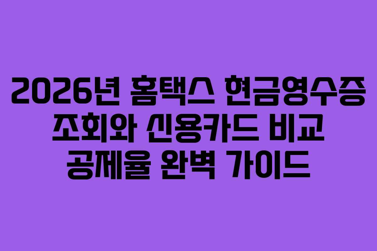 2026년 홈택스 현금영수증 조회와 신용카드 비교 공제율 완벽 가이드