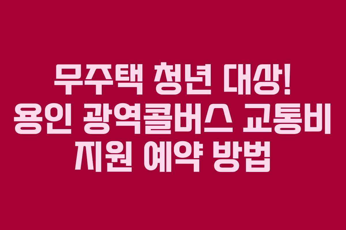 무주택 청년 대상! 용인 광역콜버스 교통비 지원 예약 방법