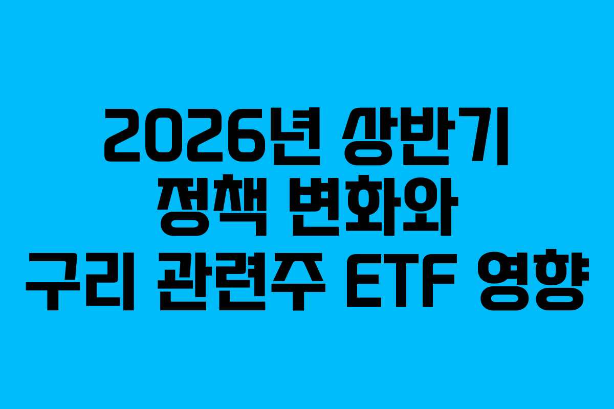 2026년 상반기 정책 변화와 구리 관련주 ETF 영향