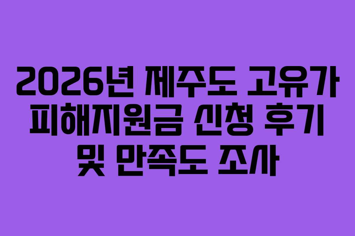 2026년 제주도 고유가 피해지원금 신청 후기 및 만족도 조사