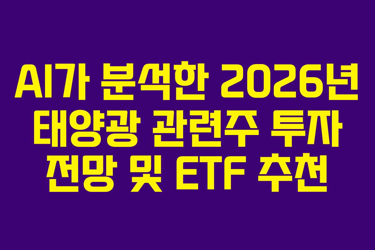 AI가 분석한 2026년 태양광 관련주 투자 전망 및 ETF 추천