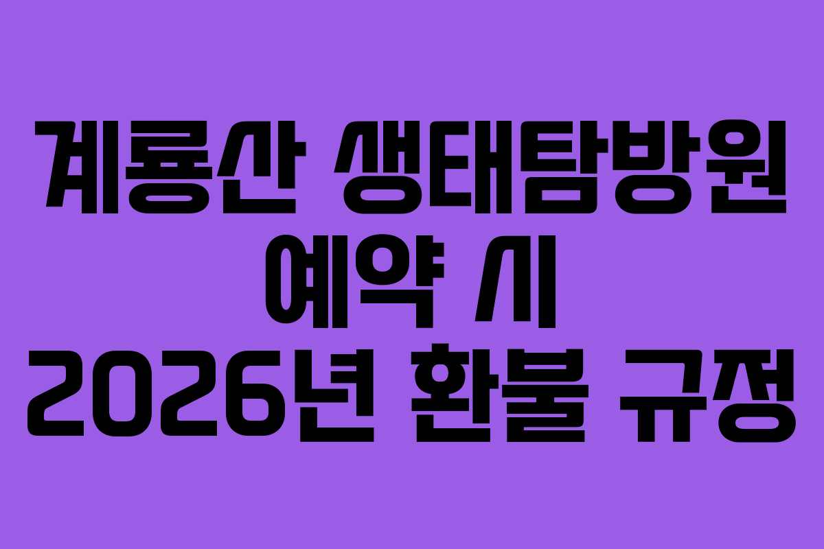 계룡산 생태탐방원 예약 시 2026년 환불 규정