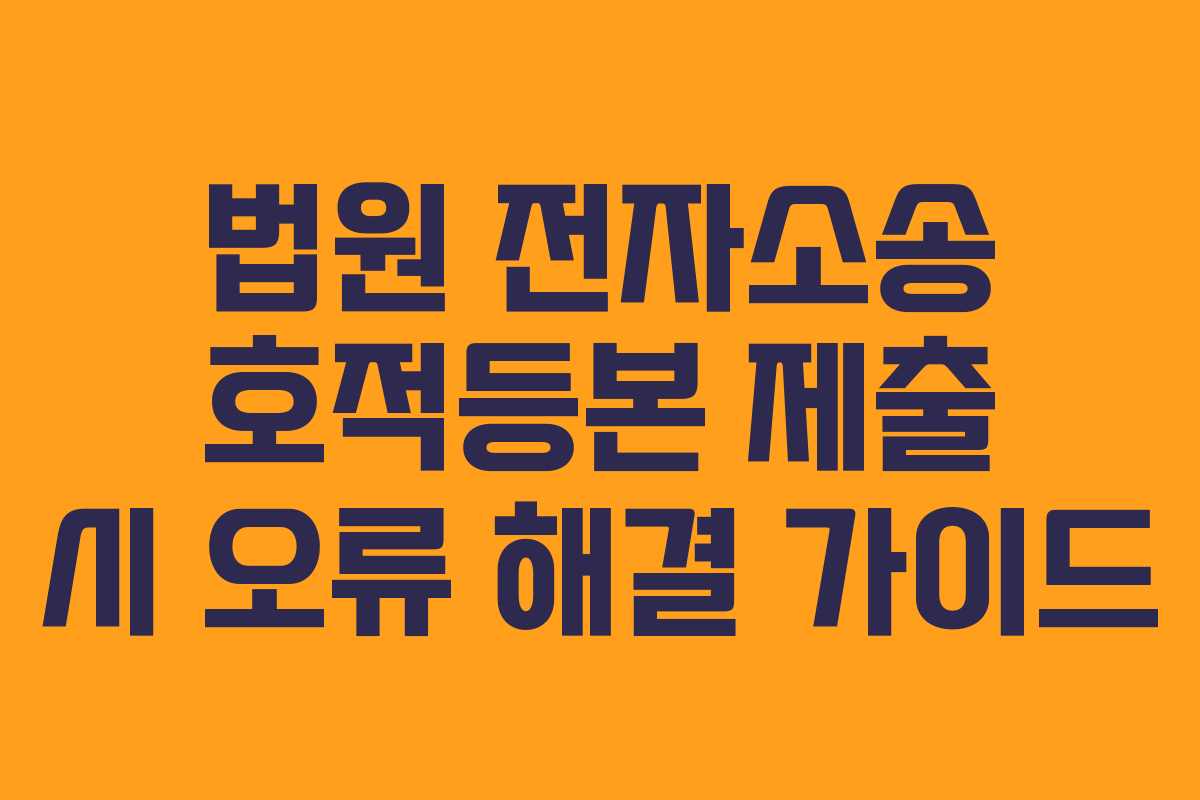 법원 전자소송 호적등본 제출 시 오류 해결 가이드