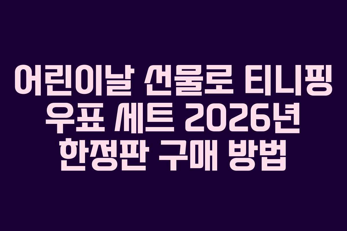 어린이날 선물로 티니핑 우표 세트 2026년 한정판 구매 방법 어린이날 선물로 티니핑 우표 세트 2026년 한정판 구매 방법