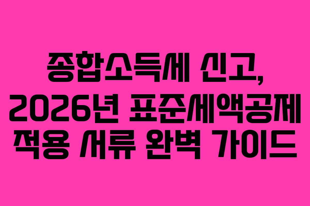 종합소득세 신고, 2026년 표준세액공제 적용 서류 완벽 가이드