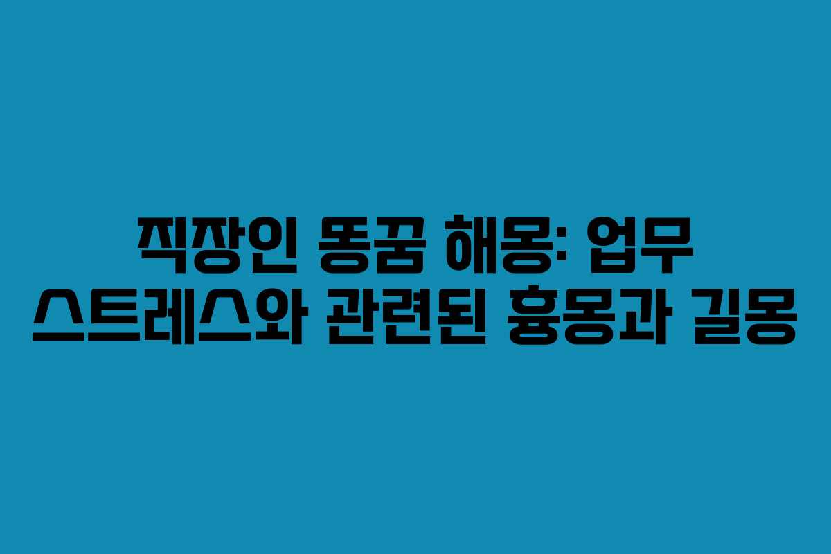 직장인 똥꿈 해몽: 업무 스트레스와 관련된 흉몽과 길몽