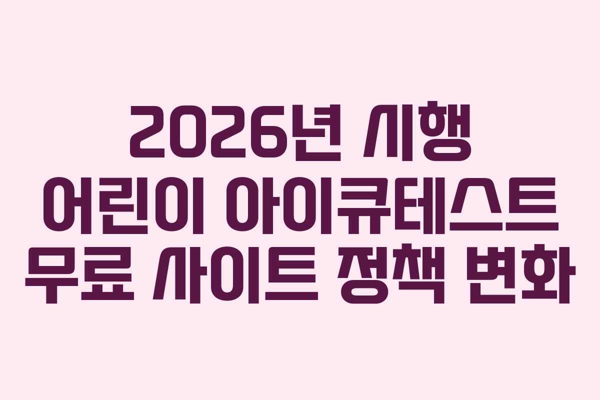 2026년 시행 어린이 아이큐테스트 무료 사이트 정책 변화