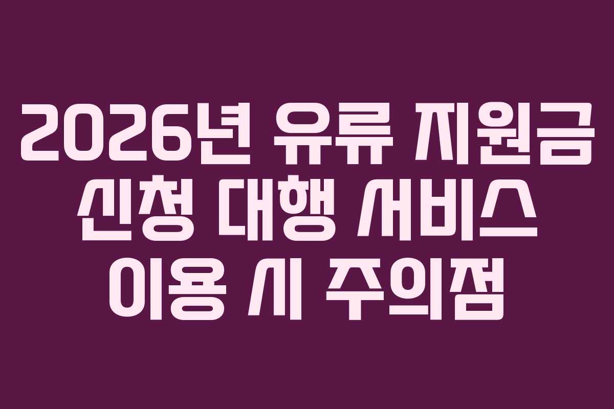2026년 유류 지원금 신청 대행 서비스 이용 시 주의점