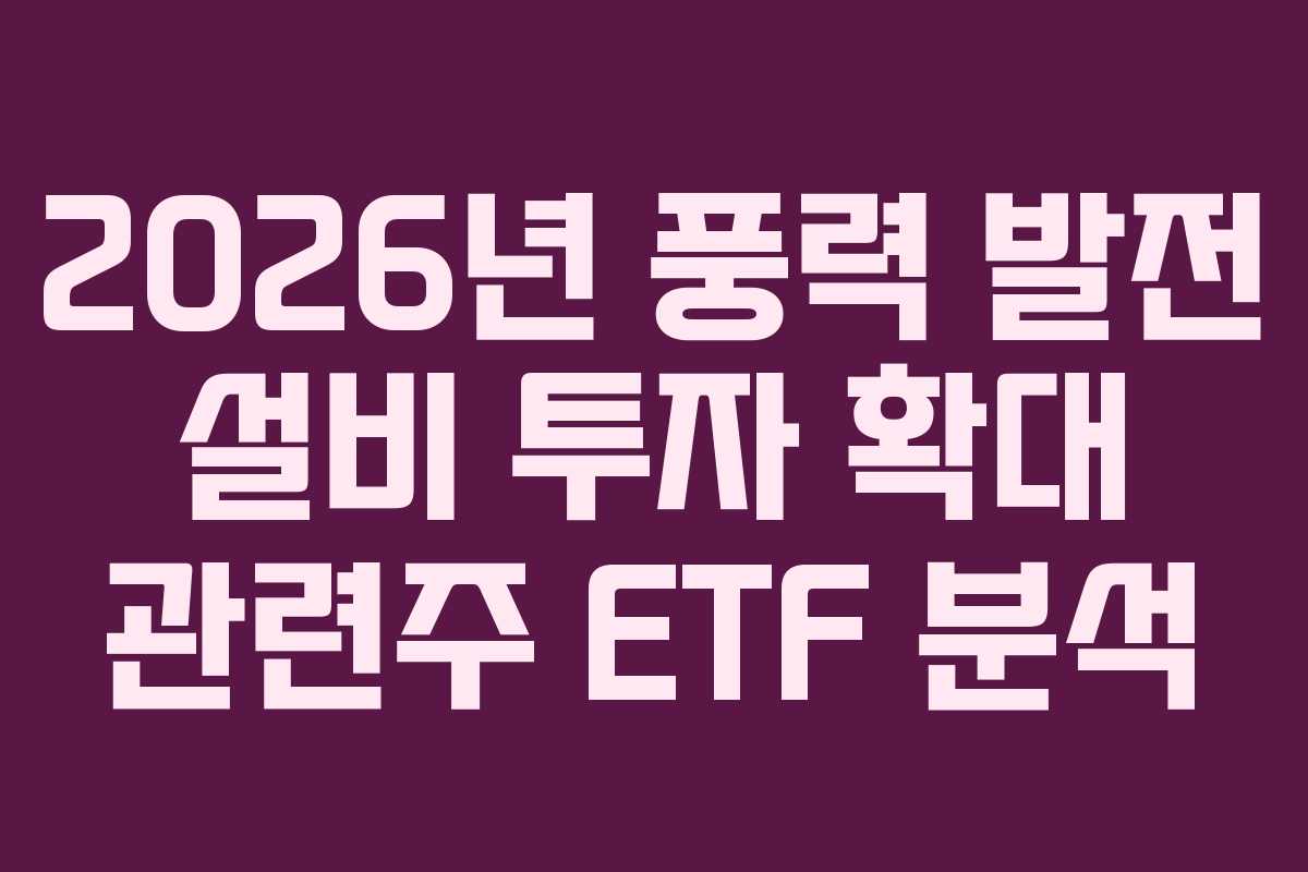 2026년 풍력 발전 설비 투자 확대 관련주 ETF 분석