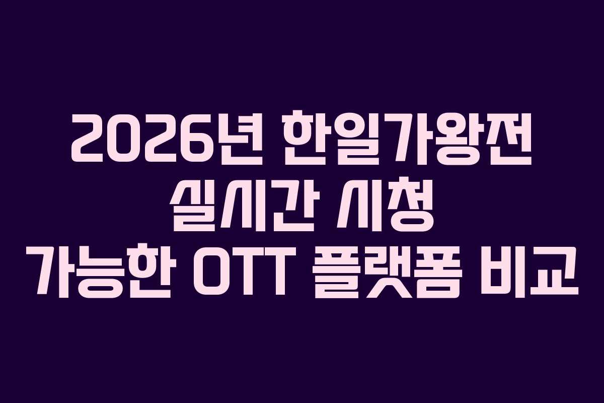 2026년 한일가왕전 실시간 시청 가능한 OTT 플랫폼 비교