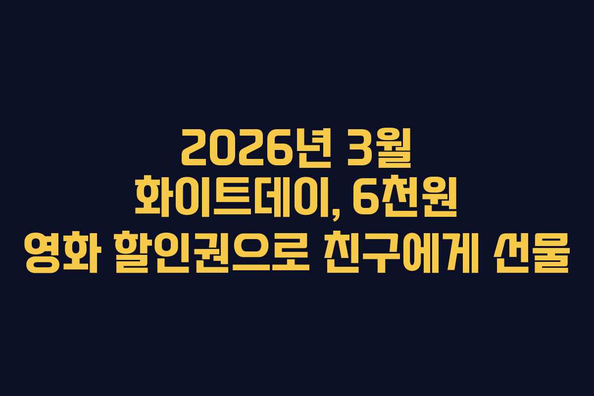 2026년 3월 화이트데이, 6천원 영화 할인권으로 친구에게 선물