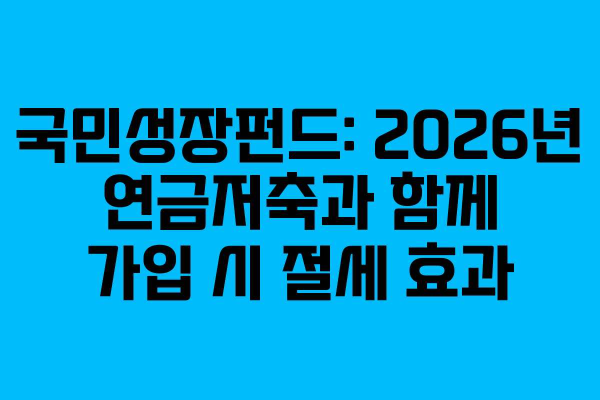 국민성장펀드: 2026년 연금저축과 함께 가입 시 절세 효과