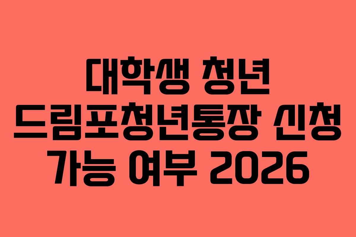 대학생 청년 드림포청년통장 신청 가능 여부 2026