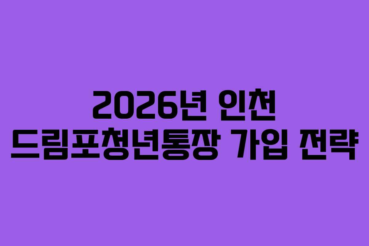 2026년 인천 드림포청년통장 가입 전략
