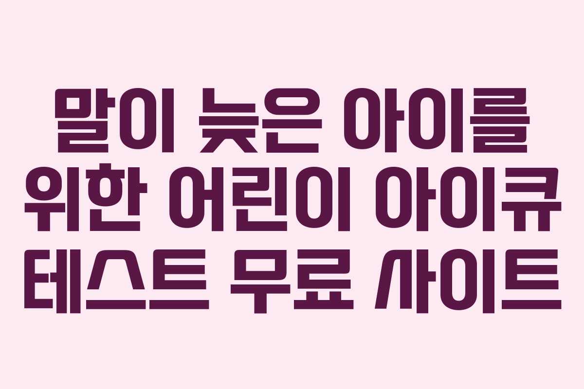 말이 늦은 아이를 위한 어린이 아이큐 테스트 무료 사이트