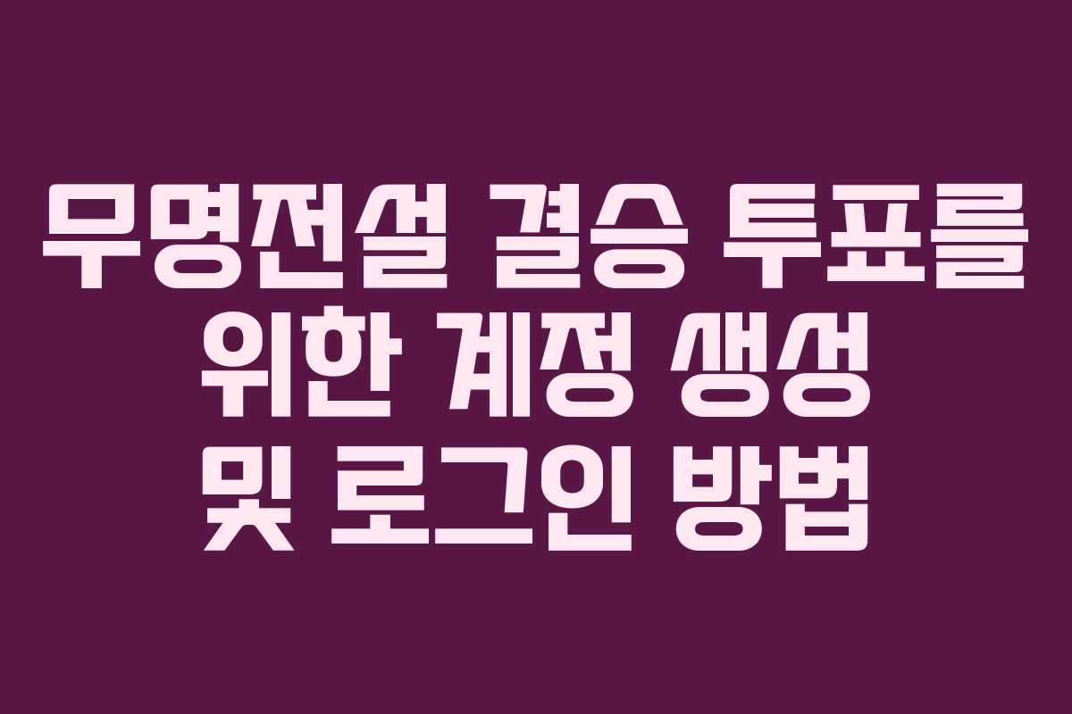 무명전설 결승 투표를 위한 계정 생성 및 로그인 방법