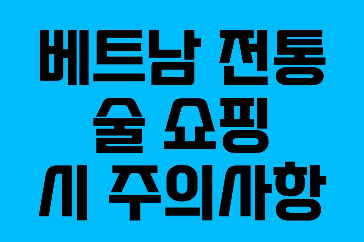 베트남 전통 술 쇼핑 시 주의사항