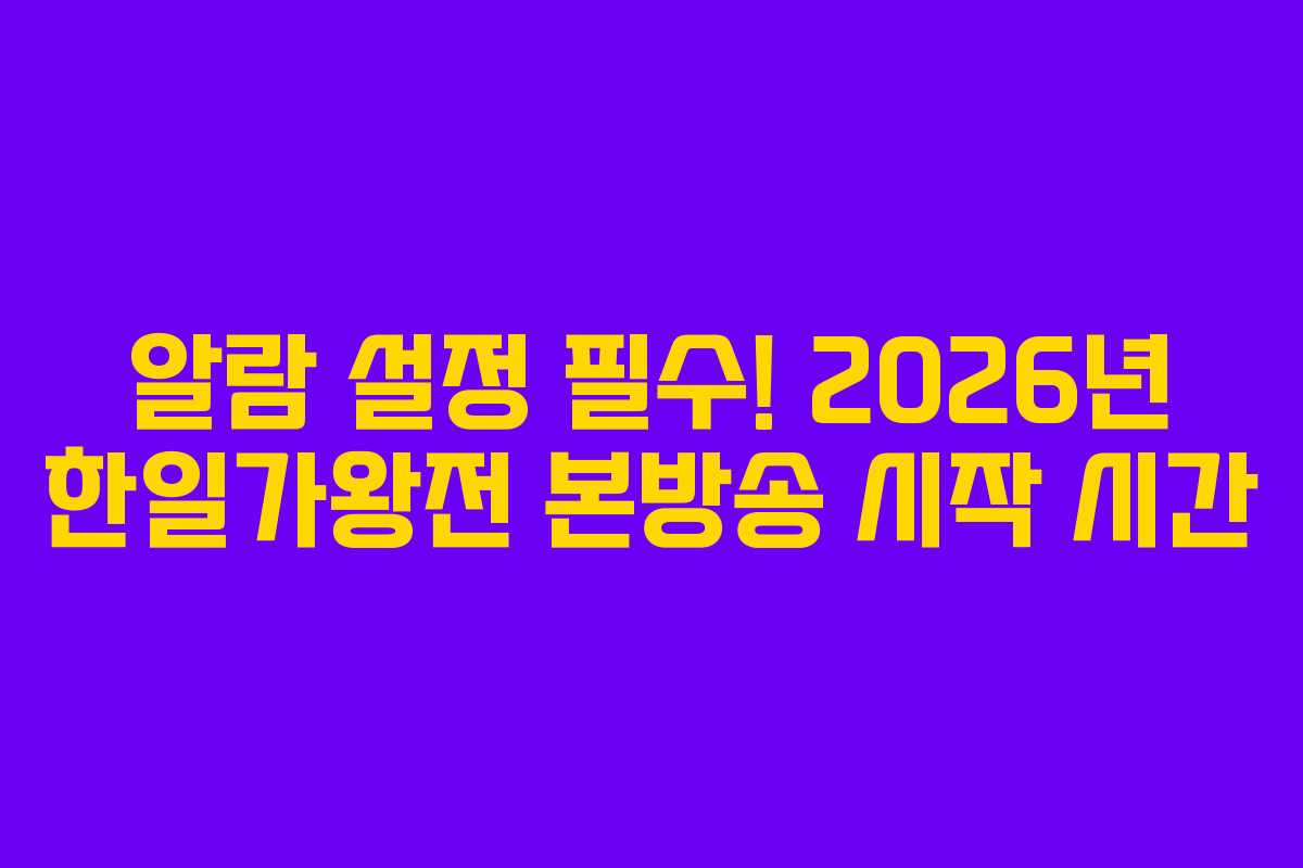 알람 설정 필수! 2026년 한일가왕전 본방송 시작 시간