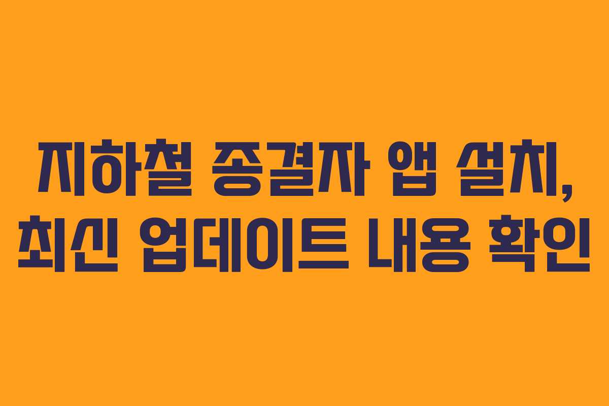 지하철 종결자 앱 설치, 최신 업데이트 내용 확인