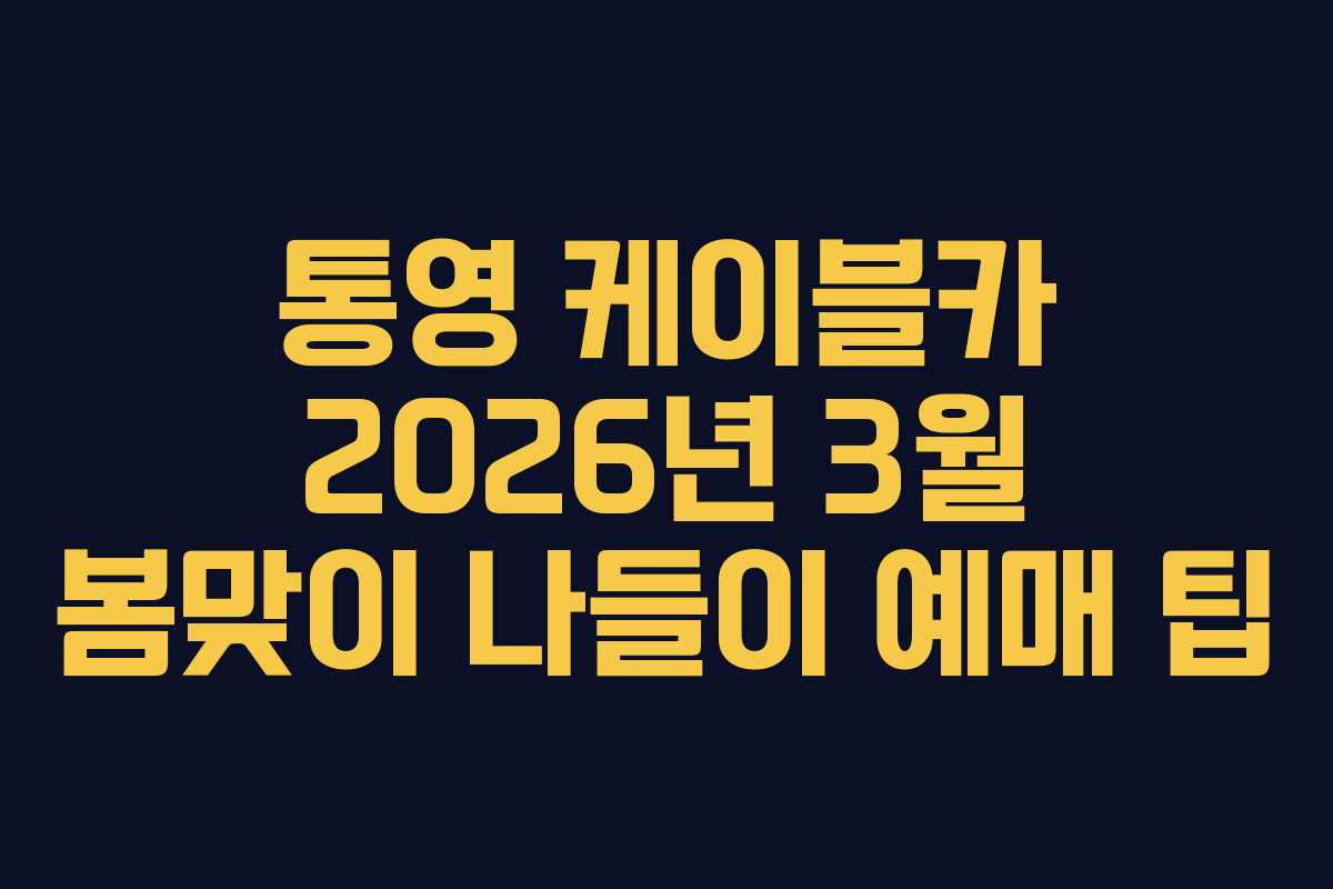 통영 케이블카 2026년 3월 봄맞이 나들이 예매 팁