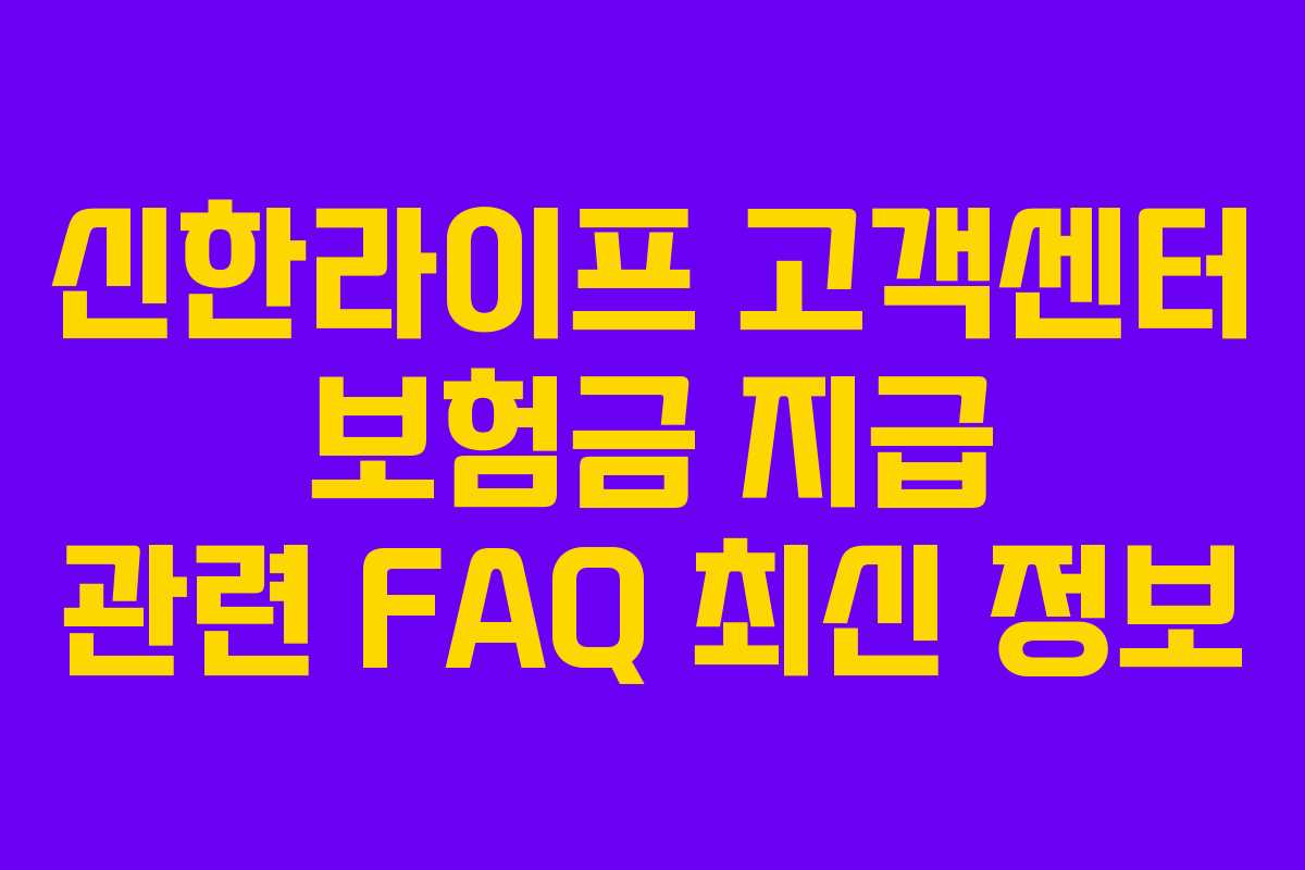 신한라이프 고객센터 보험금 지급 관련 FAQ 최신 정보
